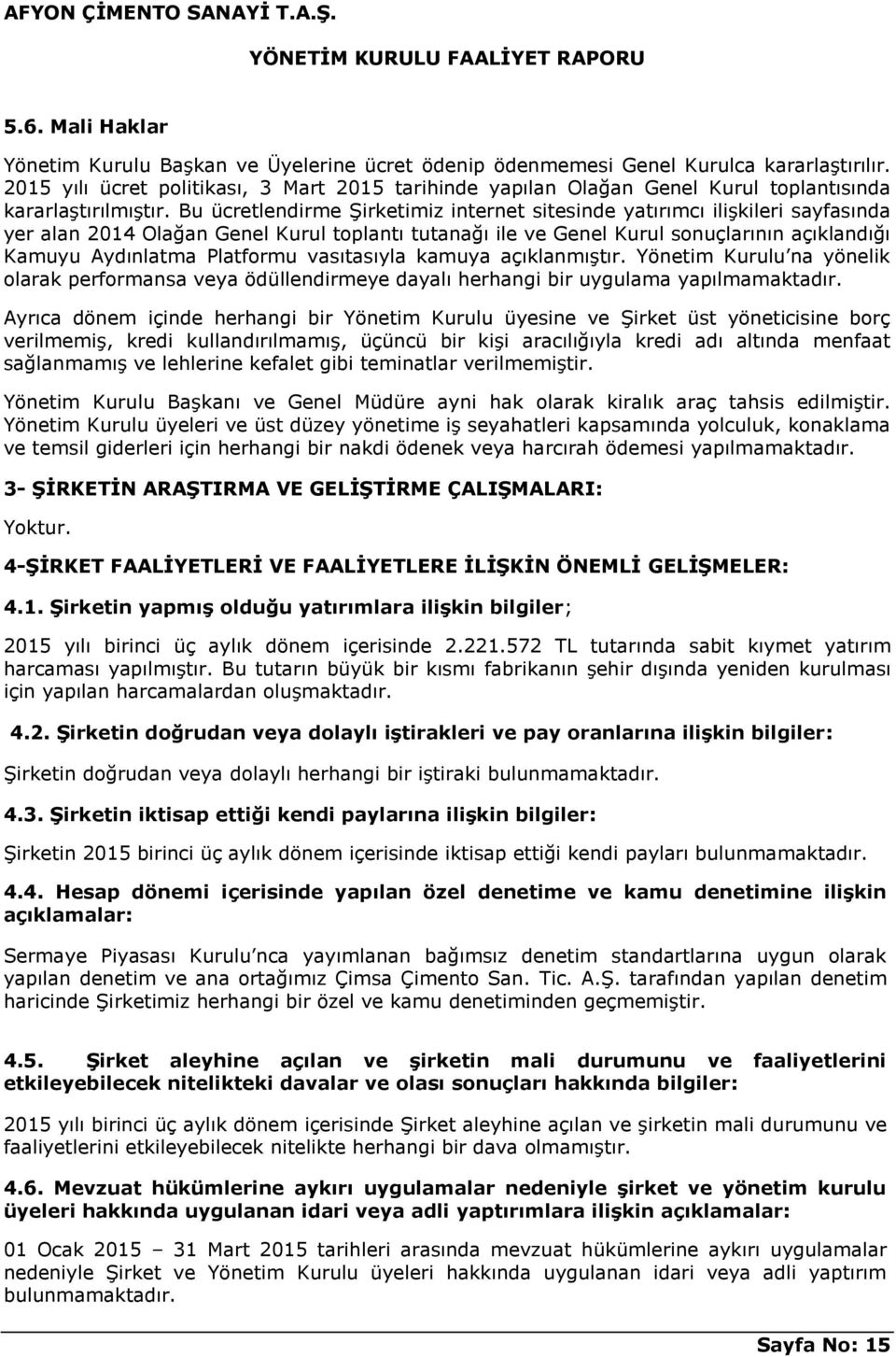 Bu ücretlendirme ġirketimiz internet sitesinde yatırımcı iliģkileri sayfasında yer alan 2014 Olağan Genel Kurul toplantı tutanağı ile ve Genel Kurul sonuçlarının açıklandığı Kamuyu Aydınlatma