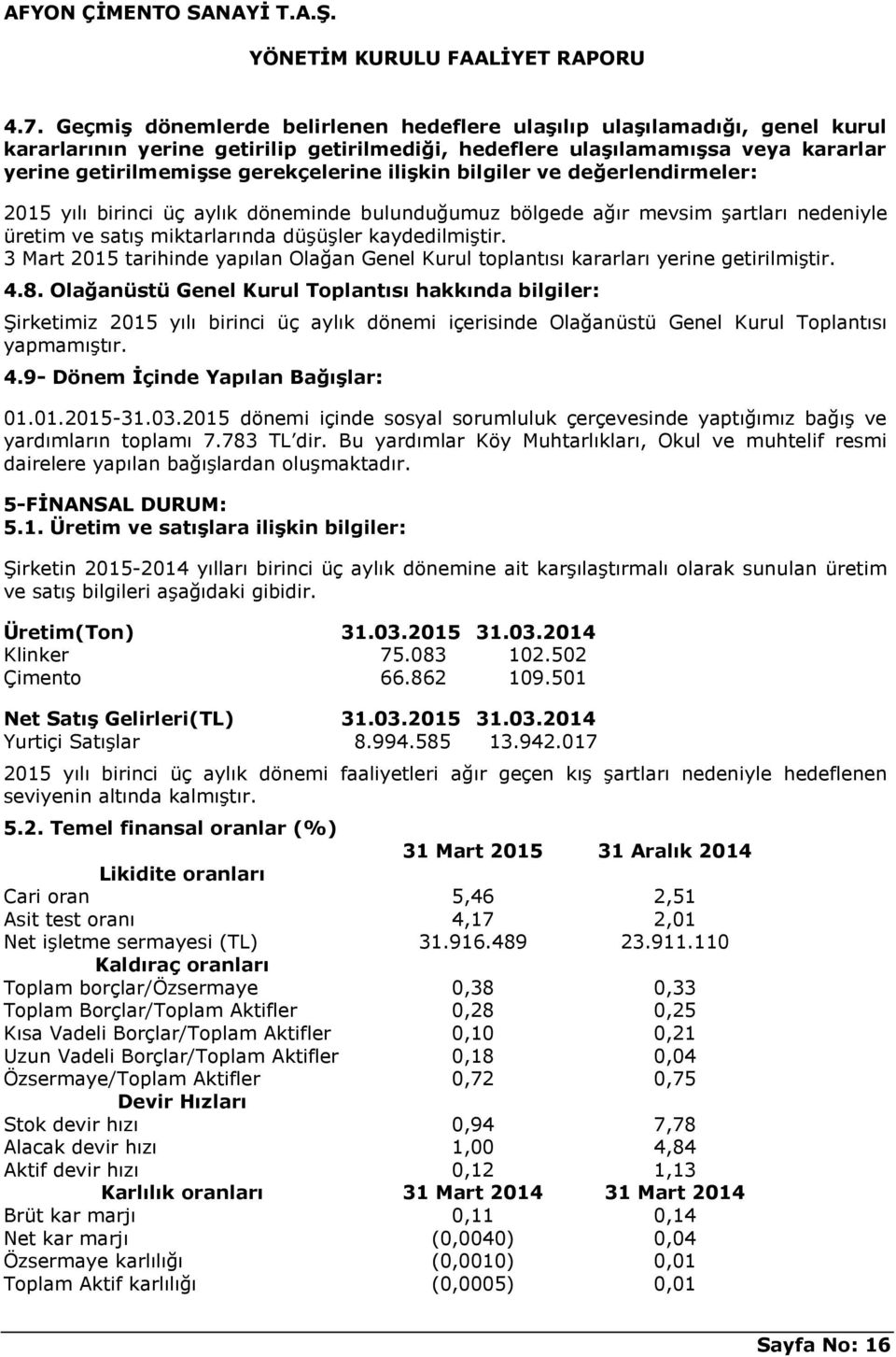 3 Mart 2015 tarihinde yapılan Olağan Genel Kurul toplantısı kararları yerine getirilmiģtir. 4.8.