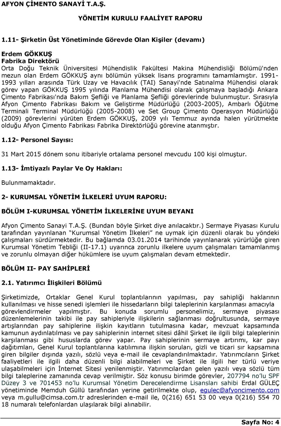 1991-1993 yılları arasında Türk Uzay ve Havacılık (TAI) Sanayi'nde Satınalma Mühendisi olarak görev yapan GÖKKUġ 1995 yılında Planlama Mühendisi olarak çalıģmaya baģladığı Ankara Çimento