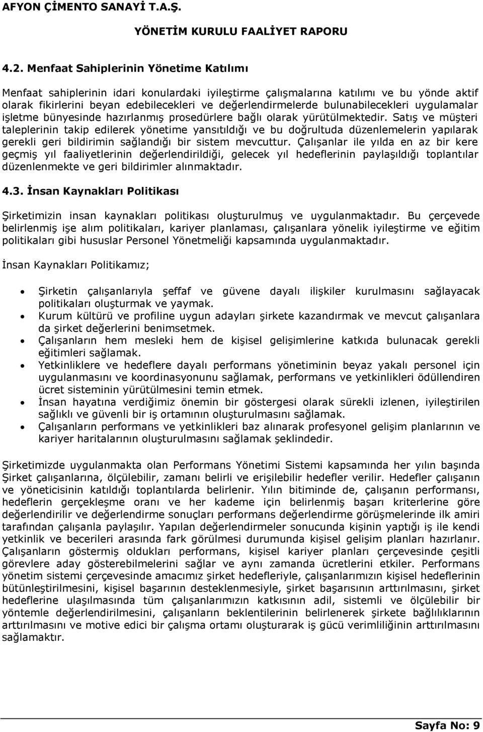 SatıĢ ve müģteri taleplerinin takip edilerek yönetime yansıtıldığı ve bu doğrultuda düzenlemelerin yapılarak gerekli geri bildirimin sağlandığı bir sistem mevcuttur.