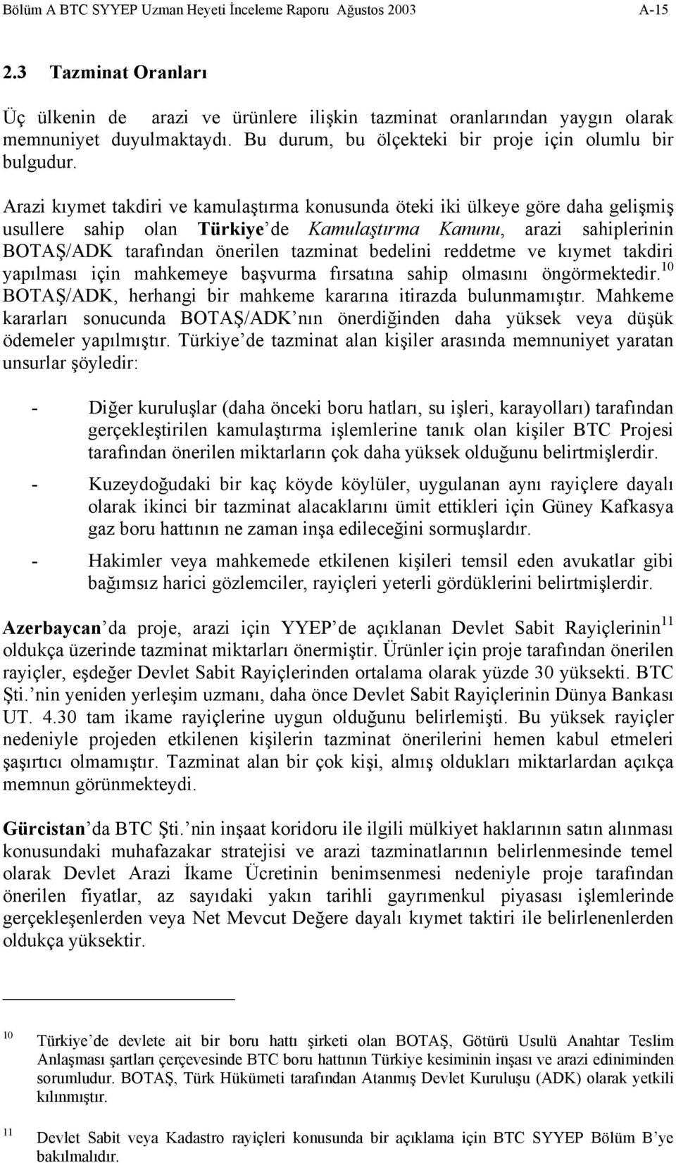 Arazi kıymet takdiri ve kamulaştırma konusunda öteki iki ülkeye göre daha gelişmiş usullere sahip olan Türkiye de Kamulaştırma Kanunu, arazi sahiplerinin BOTAŞ/ADK tarafından önerilen tazminat