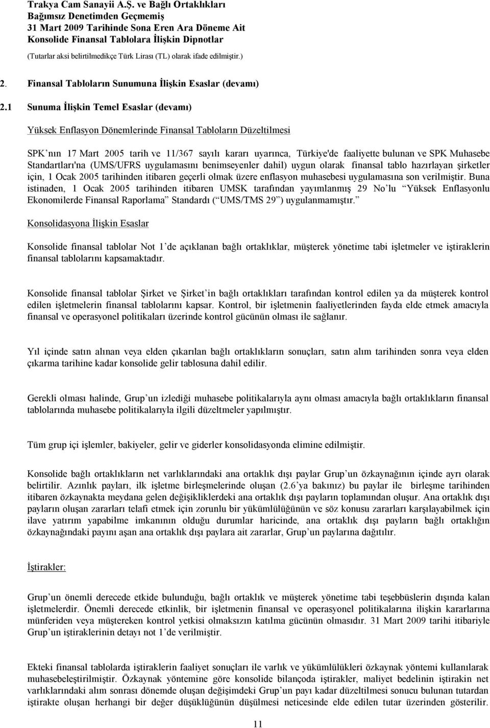 SPK Muhasebe Standartları'na (UMS/UFRS uygulamasını benimseyenler dahil) uygun olarak finansal tablo hazırlayan şirketler için, 1 Ocak 2005 tarihinden itibaren geçerli olmak üzere enflasyon