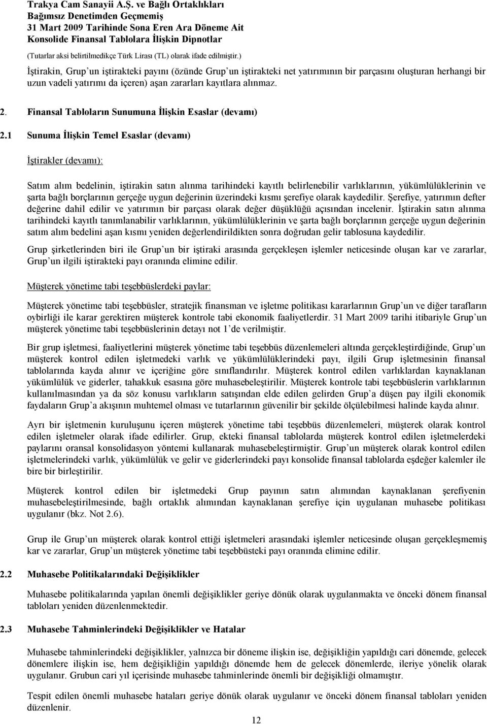 1 Sunuma İlişkin Temel Esaslar (devamı) İştirakler (devamı): Satım alım bedelinin, iştirakin satın alınma tarihindeki kayıtlı belirlenebilir varlıklarının, yükümlülüklerinin ve şarta bağlı