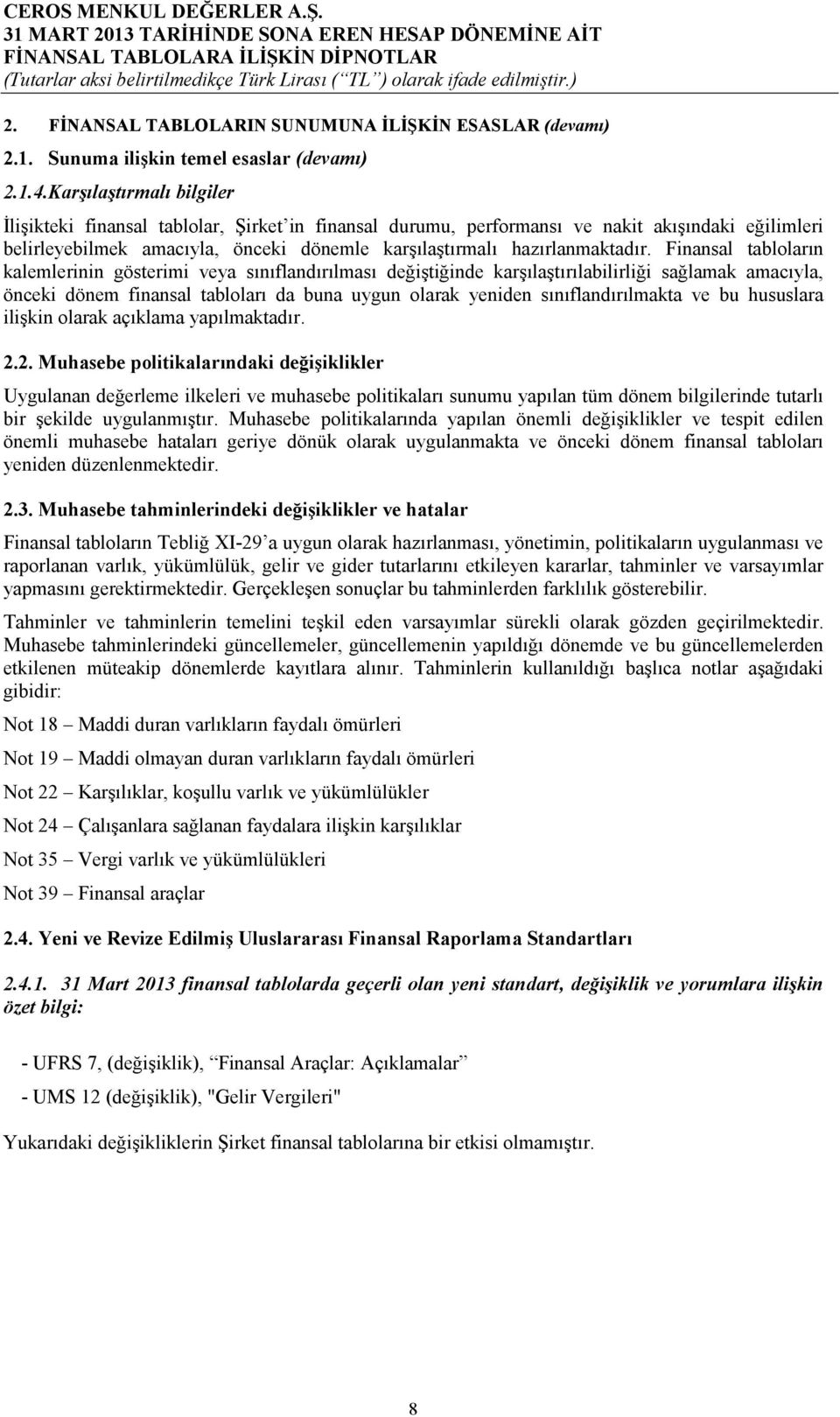 Finansal tabloların kalemlerinin gösterimi veya sınıflandırılması değiştiğinde karşılaştırılabilirliği sağlamak amacıyla, önceki dönem finansal tabloları da buna uygun olarak yeniden