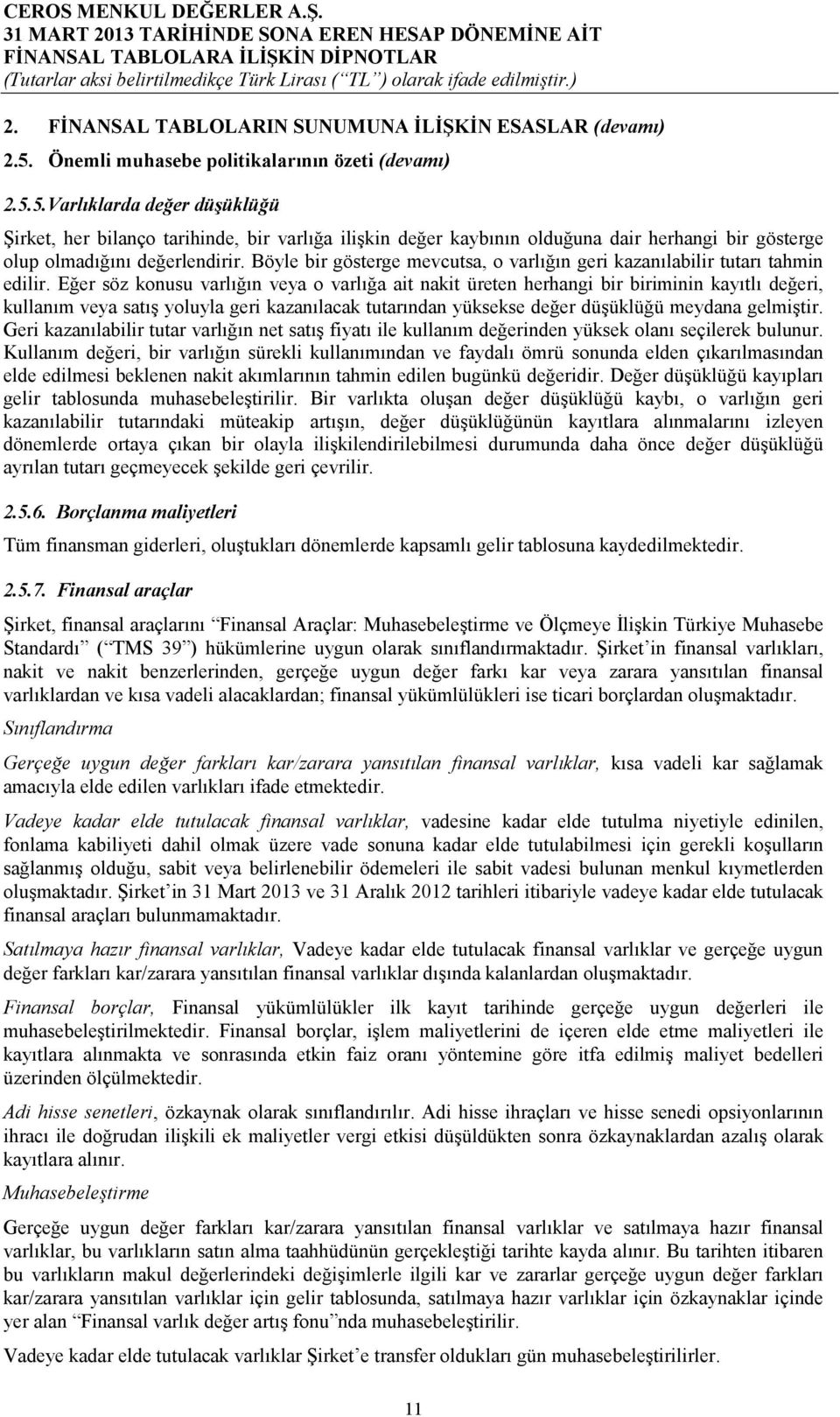 5.Varlıklarda değer düşüklüğü Şirket, her bilanço tarihinde, bir varlığa ilişkin değer kaybının olduğuna dair herhangi bir gösterge olup olmadığını değerlendirir.