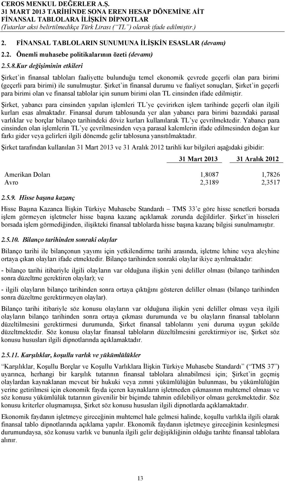 Şirket in finansal durumu ve faaliyet sonuçları, Şirket in geçerli para birimi olan ve finansal tablolar için sunum birimi olan TL cinsinden ifade edilmiştir.