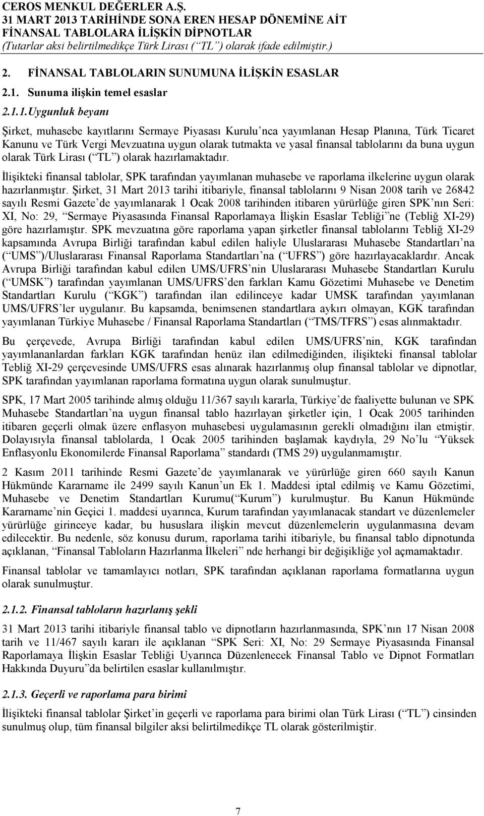 1.Uygunluk beyanı Şirket, muhasebe kayıtlarını Sermaye Piyasası Kurulu nca yayımlanan Hesap Planına, Türk Ticaret Kanunu ve Türk Vergi Mevzuatına uygun olarak tutmakta ve yasal finansal tablolarını