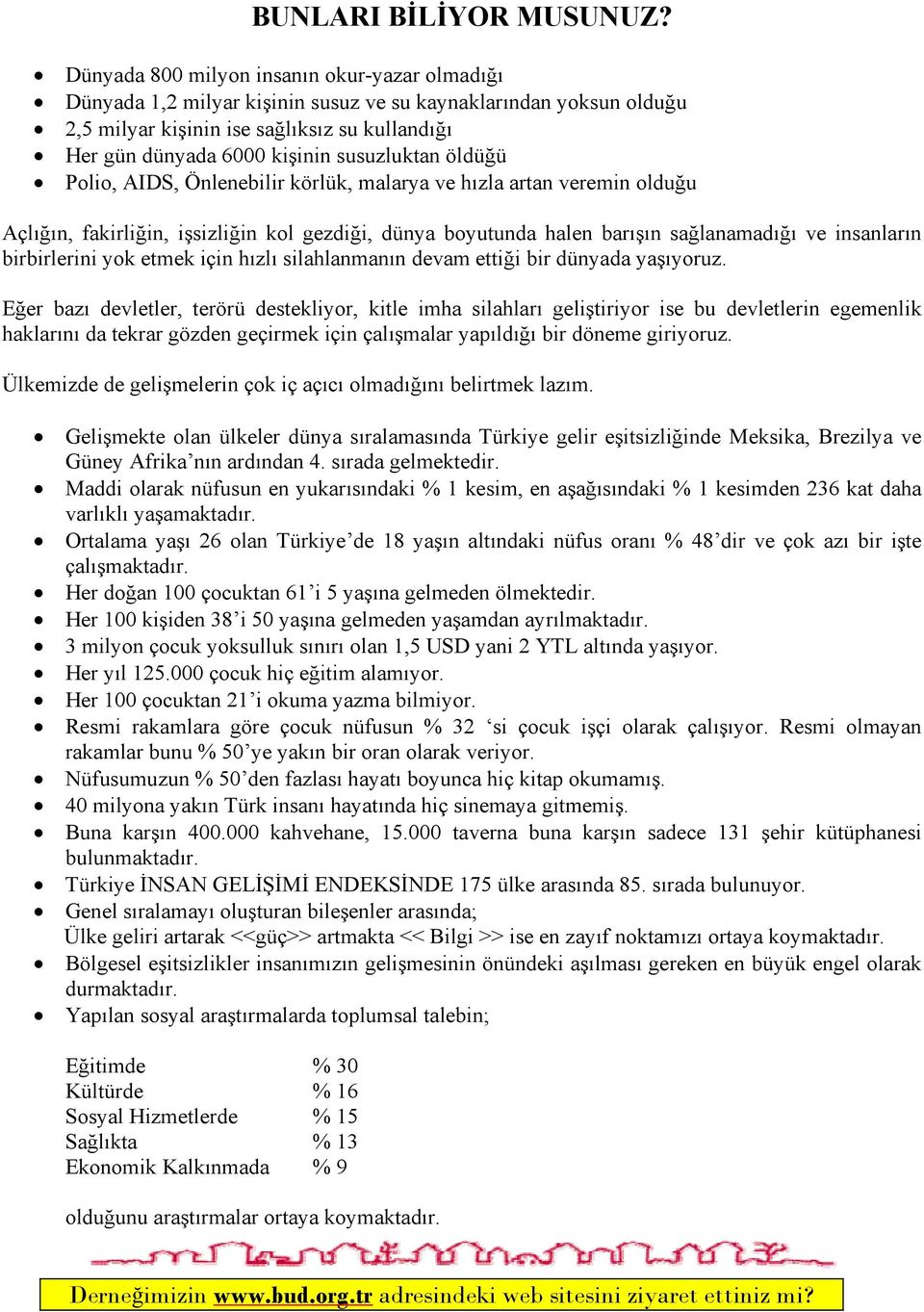 susuzluktan öldüğü Polio, AIDS, Önlenebilir körlük, malarya ve hızla artan veremin olduğu Açlığın, fakirliğin, işsizliğin kol gezdiği, dünya boyutunda halen barışın sağlanamadığı ve insanların