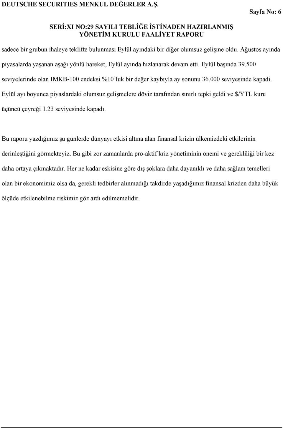 Ağustos ayında piyasalarda yaşanan aşağı yönlü hareket, Eylül ayında hızlanarak devam etti. Eylül başında 39.500 seviyelerinde olan IMKB-100 endeksi %10 luk bir değer kaybıyla ay sonunu 36.