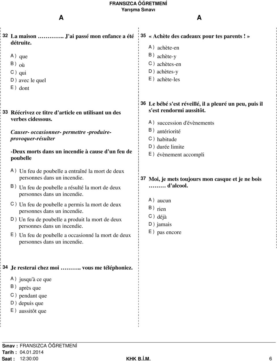 Causer- occasionner- permettre -produireprovoquer-résulter -Deux morts dans un incendie à cause d'un feu de poubelle ) Un feu de poubelle a entraîné la mort de deux personnes dans un incendie.