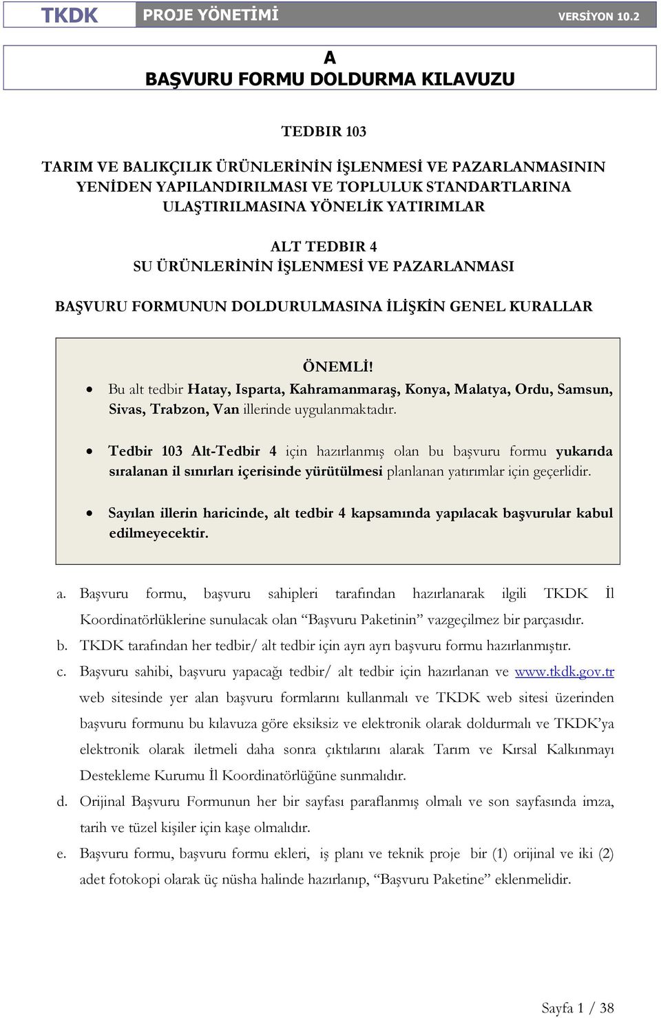 Tedbir 103 lt-tedbir 4 için hazırlanmış olan bu başvuru formu yukarıda sıralanan il sınırları içerisinde yürütülmesi planlanan yatırımlar için geçerlidir.