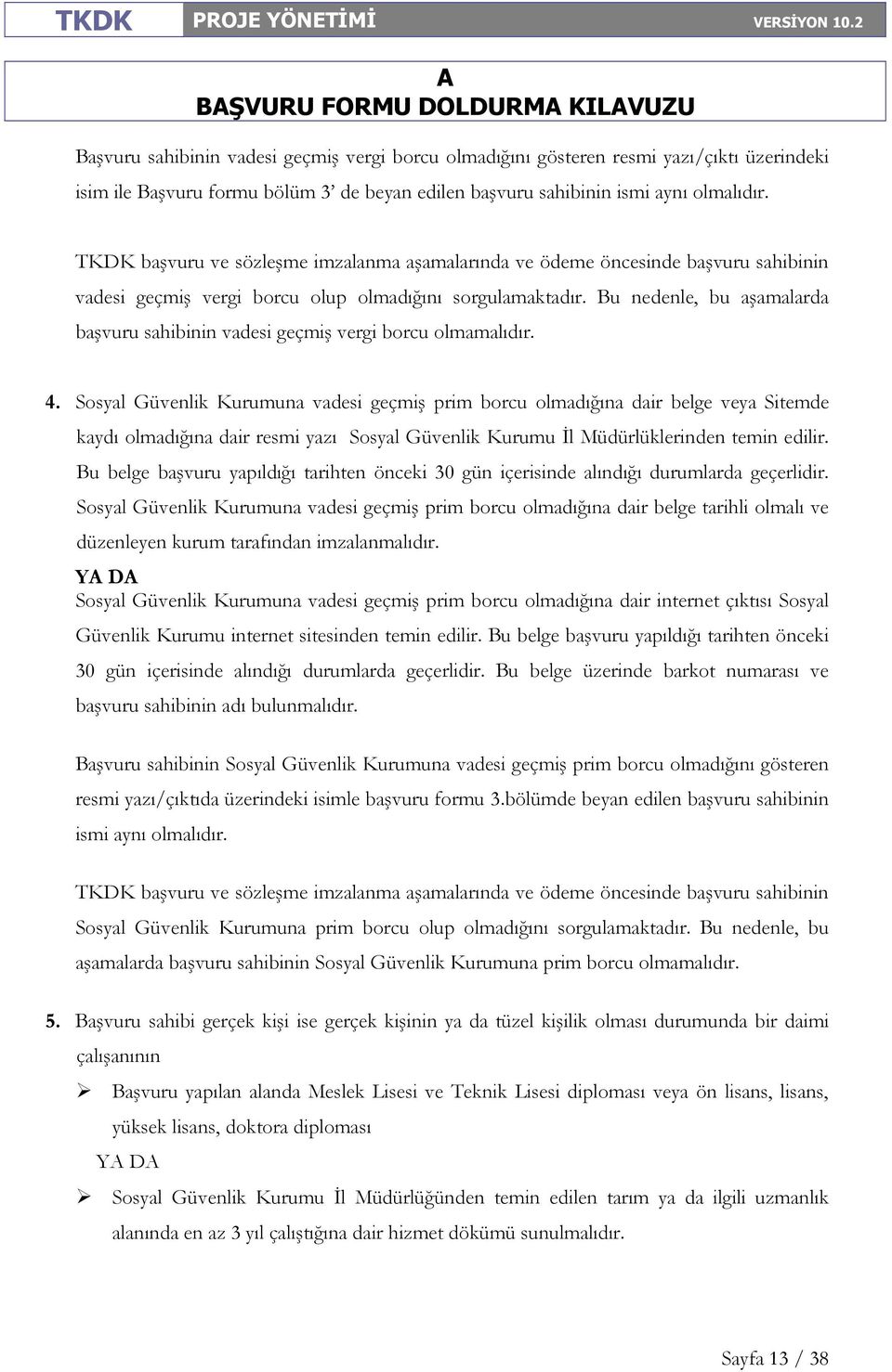 Bu nedenle, bu aşamalarda başvuru sahibinin vadesi geçmiş vergi borcu olmamalıdır. 4.