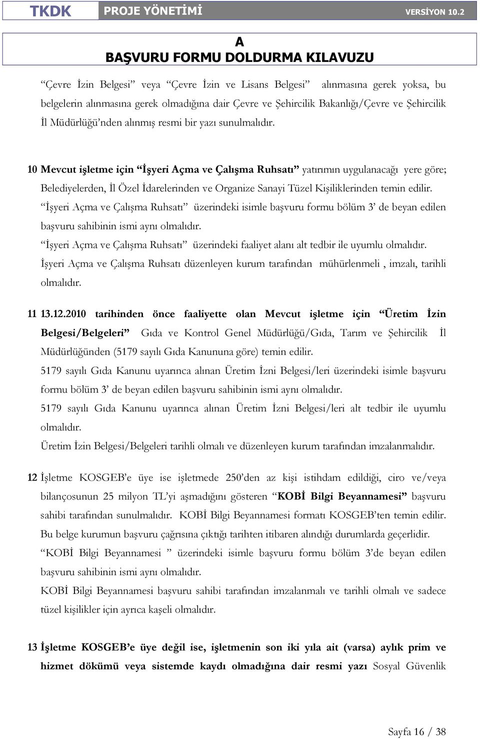 10 Mevcut işletme için Đşyeri çma ve Çalışma Ruhsatı yatırımın uygulanacağı yere göre; Belediyelerden, Đl Özel Đdarelerinden ve Organize Sanayi Tüzel Kişiliklerinden temin edilir.