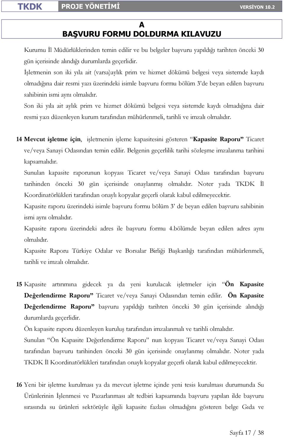 aynı olmalıdır. Son iki yıla ait aylık prim ve hizmet dökümü belgesi veya sistemde kaydı olmadığına dair resmi yazı düzenleyen kurum tarafından mühürlenmeli, tarihli ve imzalı olmalıdır.