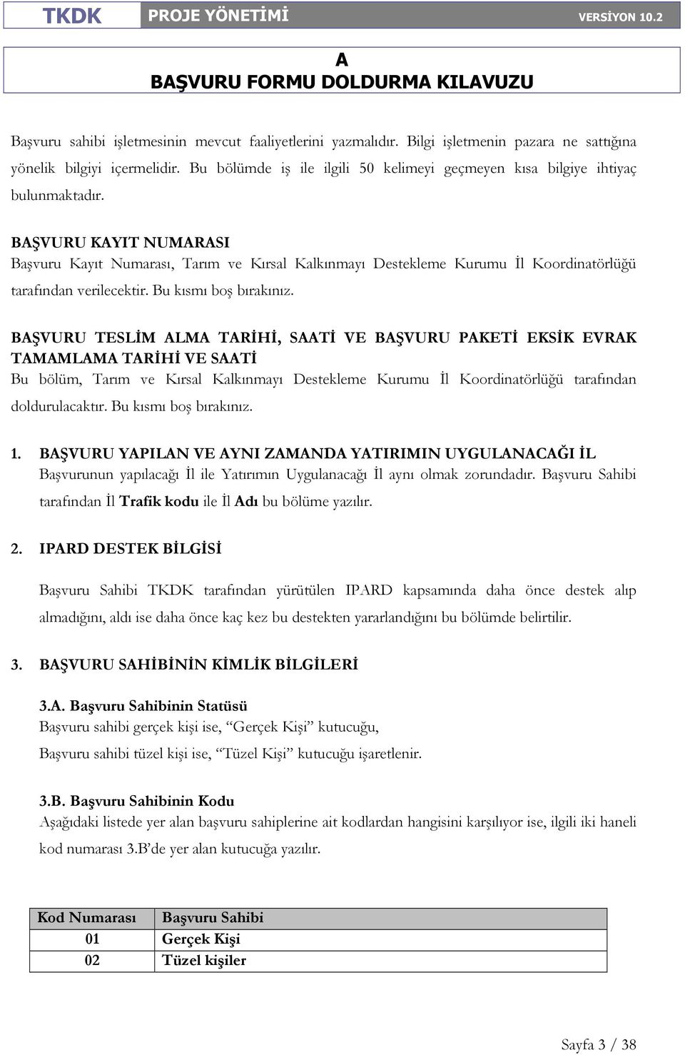 BŞVURU KYIT NUMRSI Başvuru Kayıt Numarası, Tarım ve Kırsal Kalkınmayı Destekleme Kurumu Đl Koordinatörlüğü tarafından verilecektir. Bu kısmı boş bırakınız.