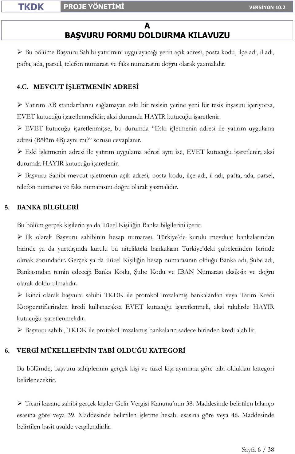 EVET kutucuğu işaretlenmişse, bu durumda Eski işletmenin adresi ile yatırım uygulama adresi (Bölüm 4B) aynı mı? sorusu cevaplanır.