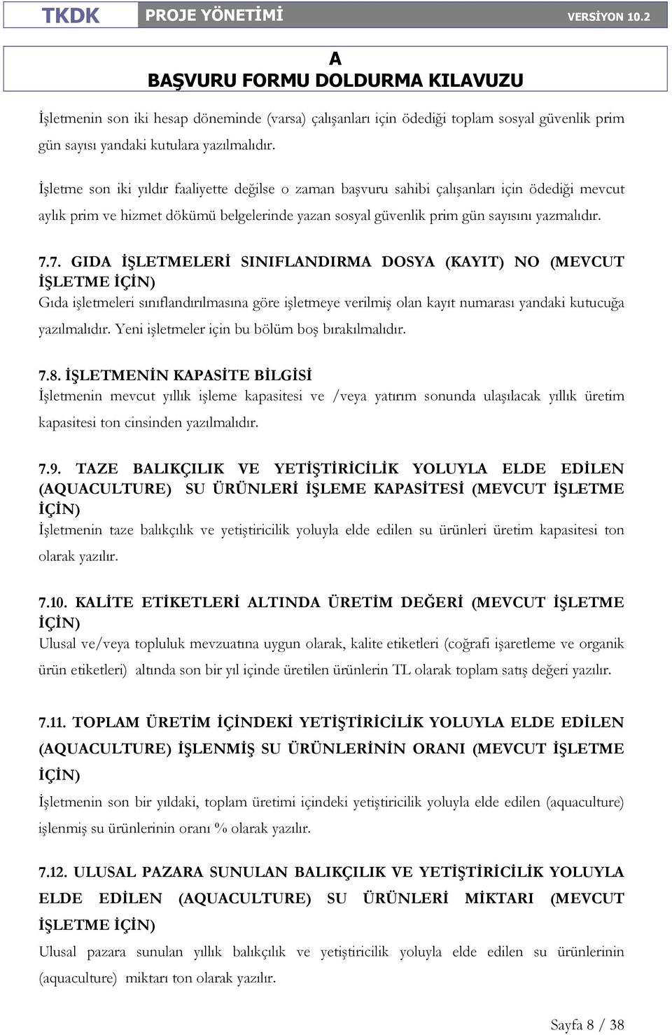 7. GID ĐŞLETMELERĐ SINIFLNDIRM DOSY (KYIT) NO (MEVCUT ĐŞLETME ĐÇĐN) Gıda işletmeleri sınıflandırılmasına göre işletmeye verilmiş olan kayıt numarası yandaki kutucuğa yazılmalıdır.