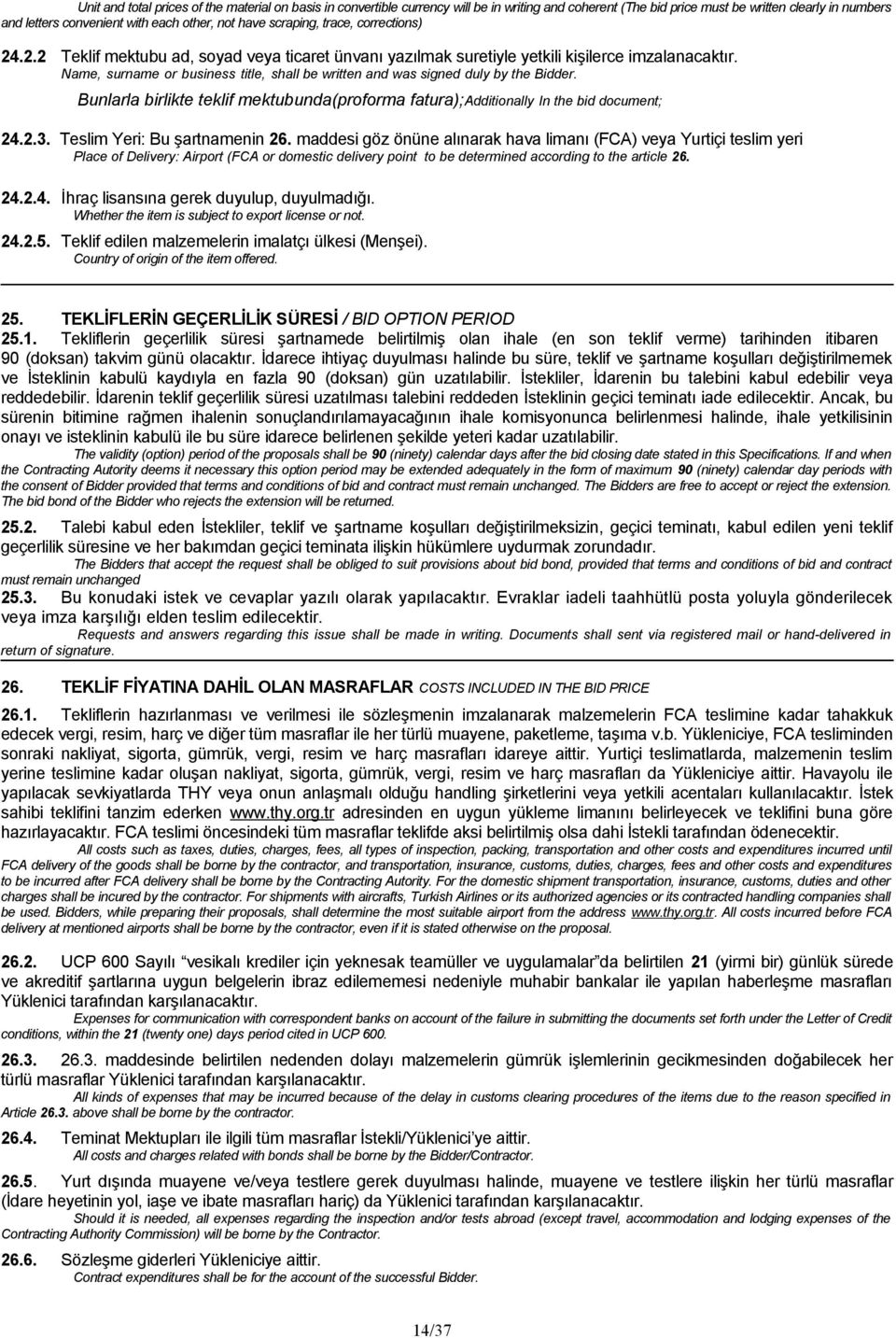 Name, surname or business title, shall be written and was signed duly by the Bidder. Bunlarla birlikte teklif mektubunda(proforma fatura);additionally In the bid document; 24.2.3.