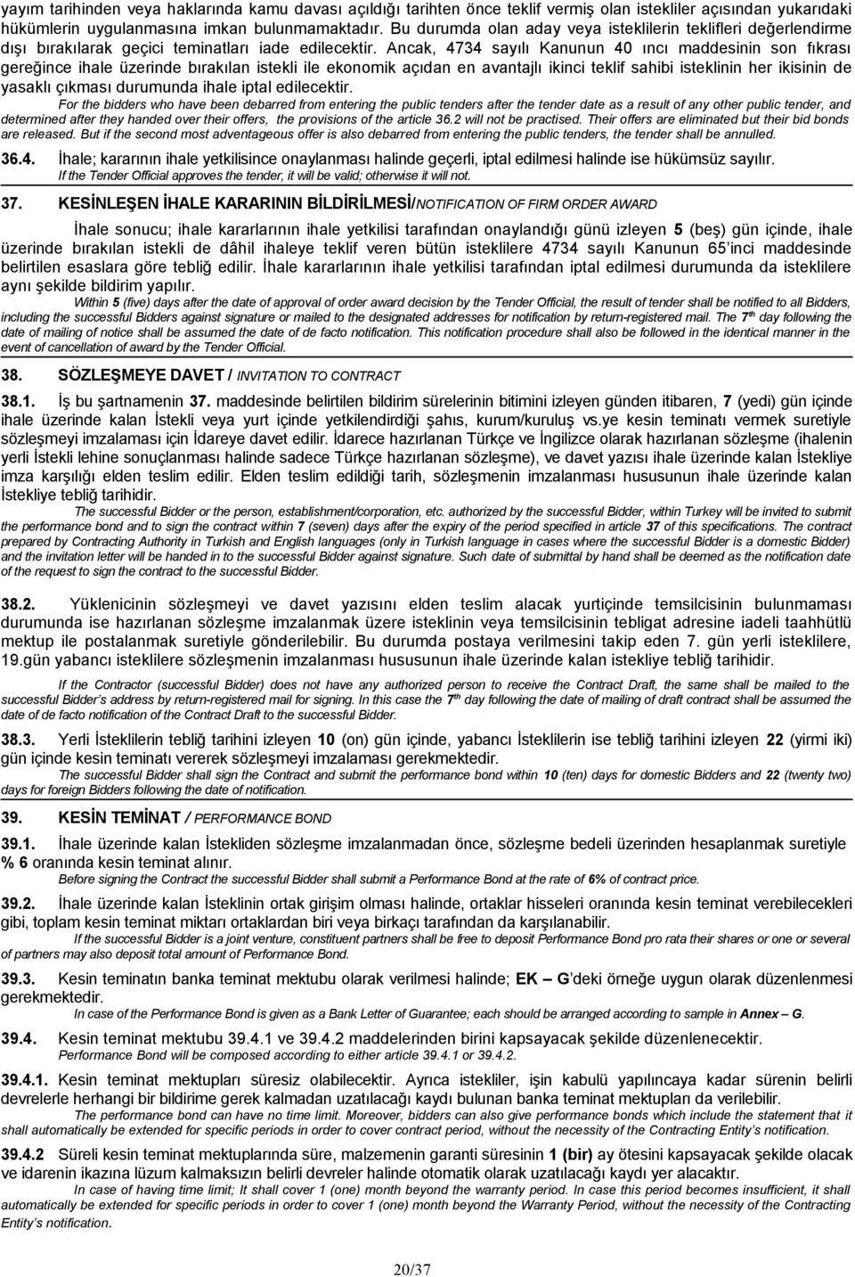 Ancak, 4734 sayılı Kanunun 40 ıncı maddesinin son fıkrası gereğince ihale üzerinde bırakılan istekli ile ekonomik açıdan en avantajlı ikinci teklif sahibi isteklinin her ikisinin de yasaklı çıkması