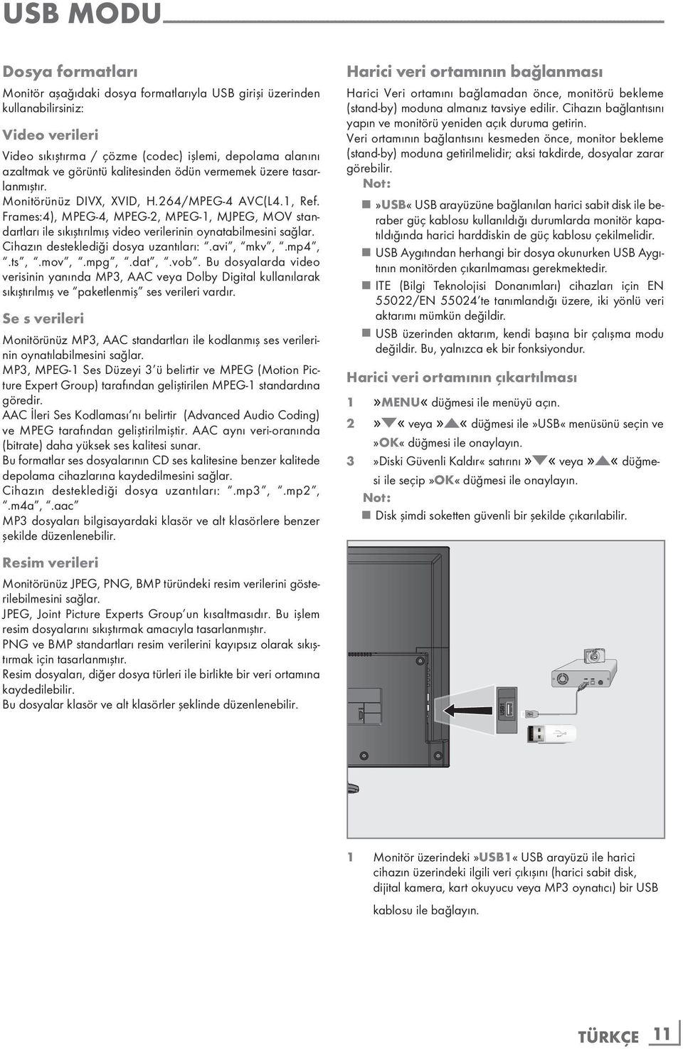 Monitörünüz DIVX, XVID, H.264/MPEG-4 AVC(L4.1, Ref. Frames:4), MPEG-4, MPEG-2, MPEG-1, MJPEG, MOV standartları ile sıkıştırılmış video verilerinin oynatabilmesini sağlar.