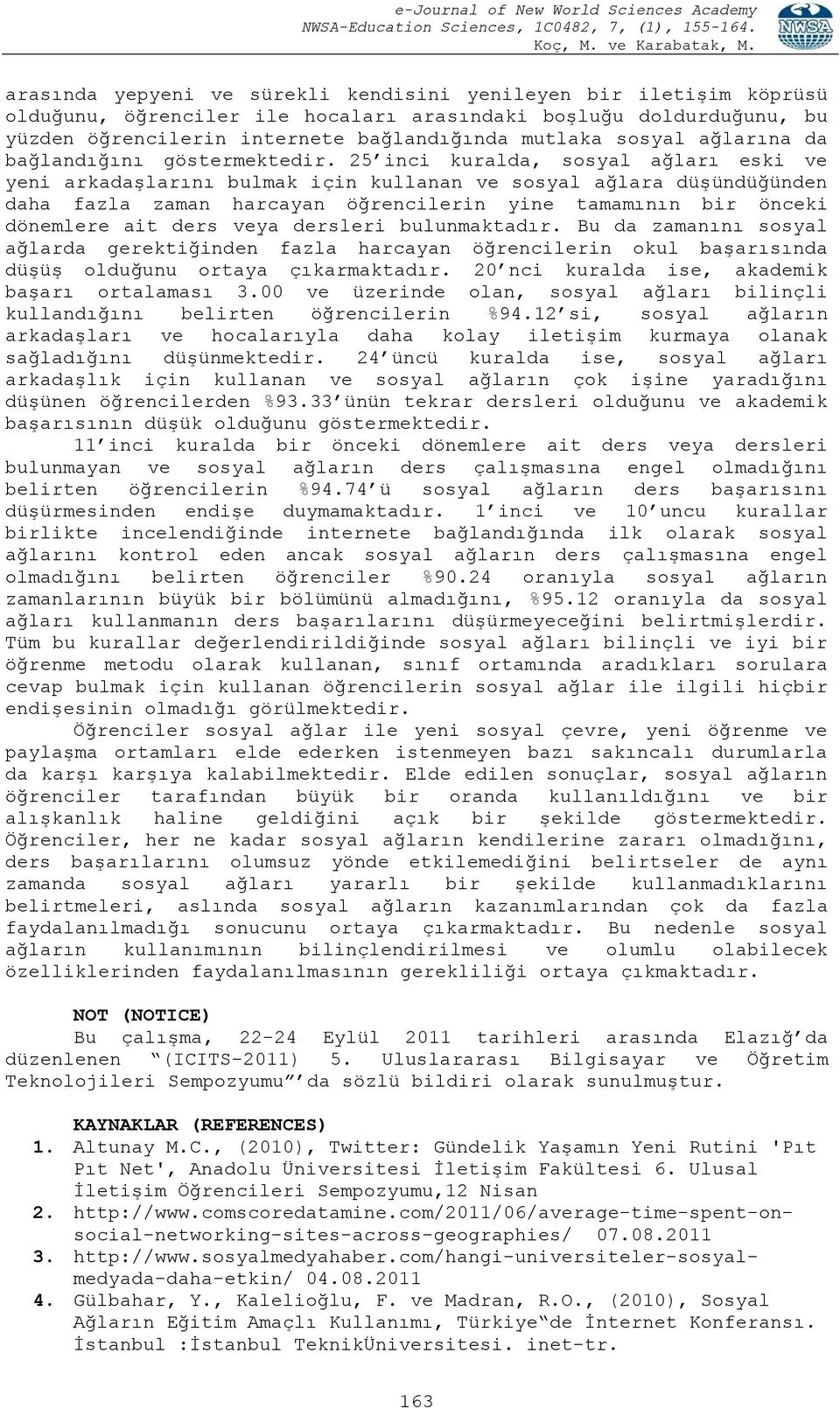 25 inci kuralda, sosyal ağları eski ve yeni arkadaşlarını bulmak için kullanan ve sosyal ağlara düşündüğünden daha fazla zaman harcayan öğrencilerin yine tamamının bir önceki dönemlere ait ders veya