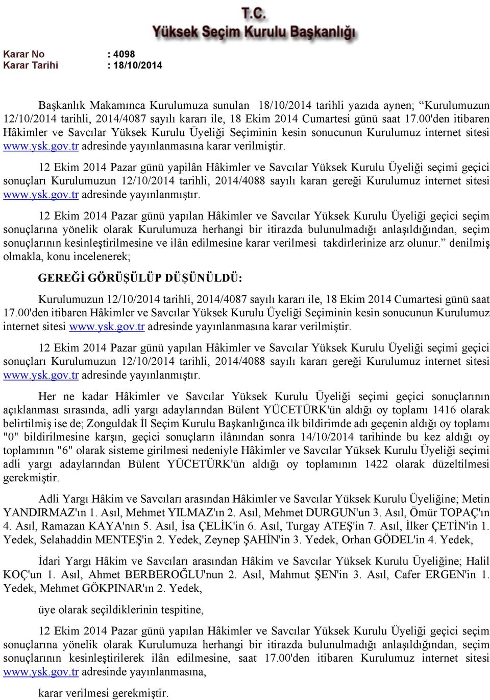 12 Ekim 2014 Pazar günü yapilân Hâkimler ve Savcılar Yüksek Kurulu Üyeliği seçimi geçici sonuçları Kurulumuzun 12/10/2014 tarihli, 2014/4088 sayılı kararı gereği Kurulumuz internet sitesi www.ysk.gov.