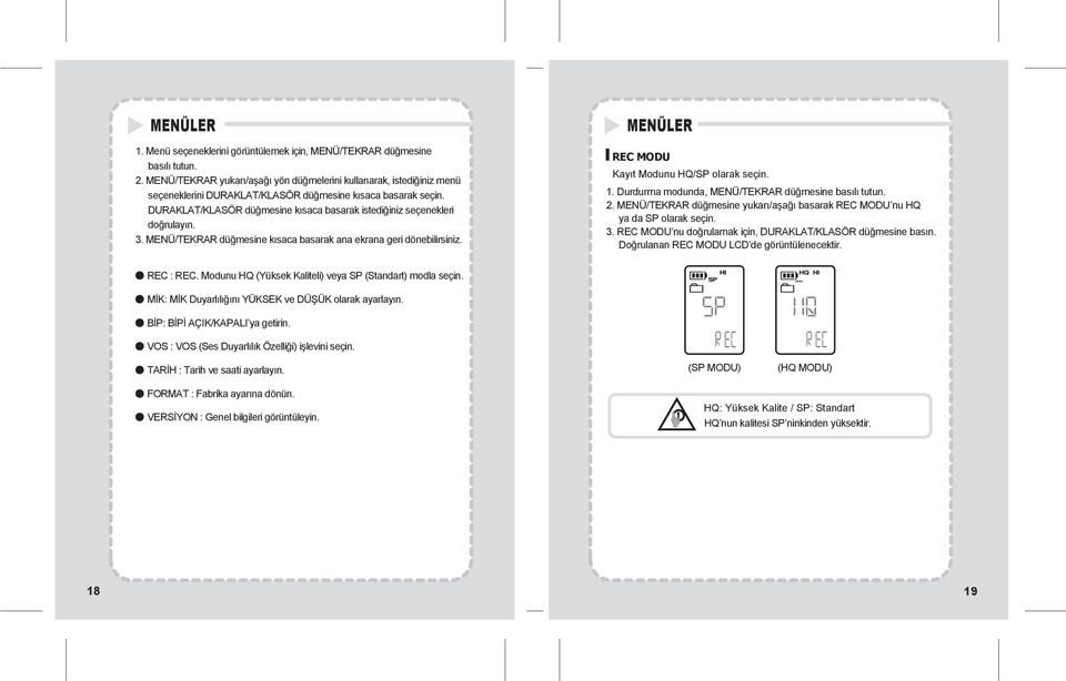 DURAKLAT/KLASÖR düğmesine kısaca basarak istediğiniz seçenekleri doğrulayın. 3. MENÜ/TEKRAR düğmesine kısaca basarak ana ekrana geri dönebilirsiniz. MENÜLER REC MODU Kayıt Modunu HQ/SP olarak seçin.