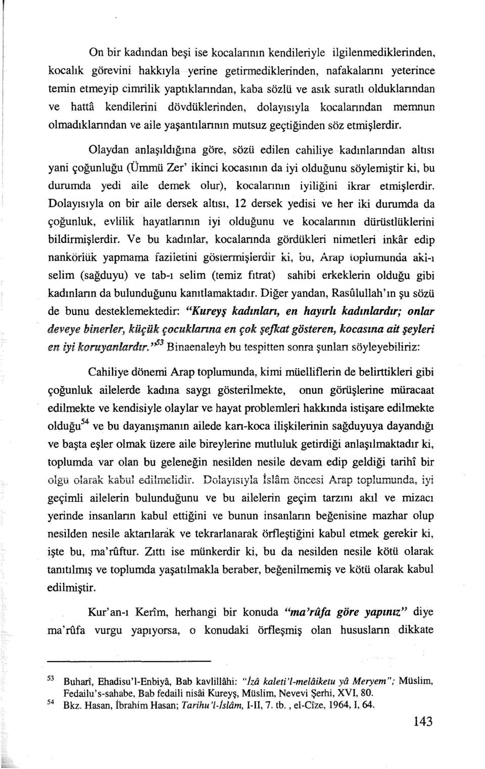 Olaydan anlaşıldığına göre, sözü edilen cahiliye kadınlanndan altısı yani çoğunluğu (Ümmü Zer' ikinci kocasının da iyi olduğunu söylemiştir ki, bu durumda yedi aile demek olur), kocalannın iyiliğini