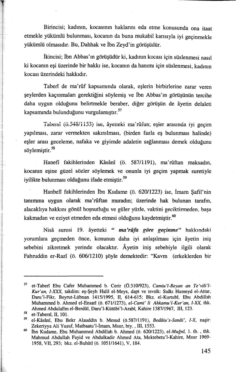 Taberi de ına'ruf kapsamında olarak, eşierin birbirlerine zarar veren şeylerden kaçınınalan gerektiğini söylemiş ve İbn Abbas'ın görüşünün tercihe daha uygun olduğunu belirtmekle beraber, diğer