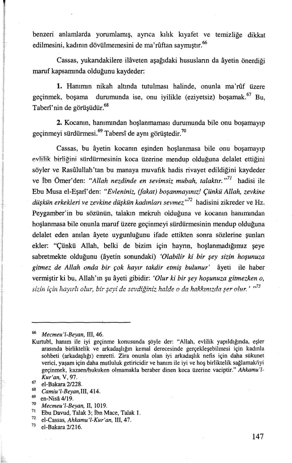 Hamının nikah altında tutulması halinde, onunla ma'rfıf üzere geçinmek, boşama durumunda ise, onu iyilikle (eziyetsiz) boşamak. 67 Bu, Tabeti'nin de görüşüdür. 68 2.