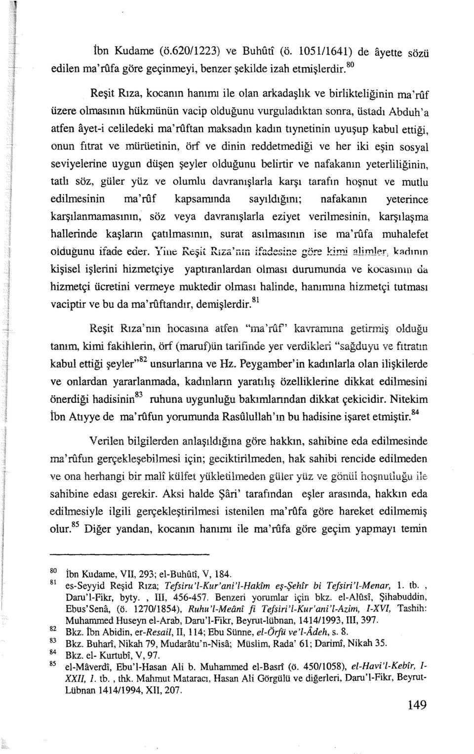 kadın tıynetinin uyuşup kabul ettiği, onun fıtrat ve mürüetinin, örf ve dinin reddetmediği ve her iki eşin sosyal seviyelerine uygun düşen şeyler olduğunu belirtir ve nafakanın yeterliliğinin, tatlı