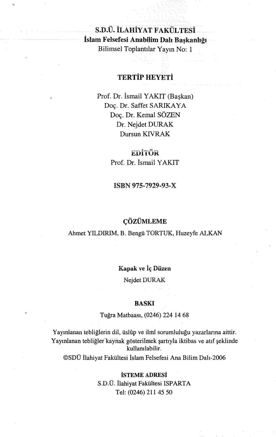 Bengü TORTUK, Huzeyfe ALKAN Kapak ve İç Düzen Nejdet DURAK BASKI Tuğra Matbaası, (0246) 224 14 68 Yayınlanan tebliğierin dil, üslfip ve ilmi sorumluluğu yazarianna aittir.