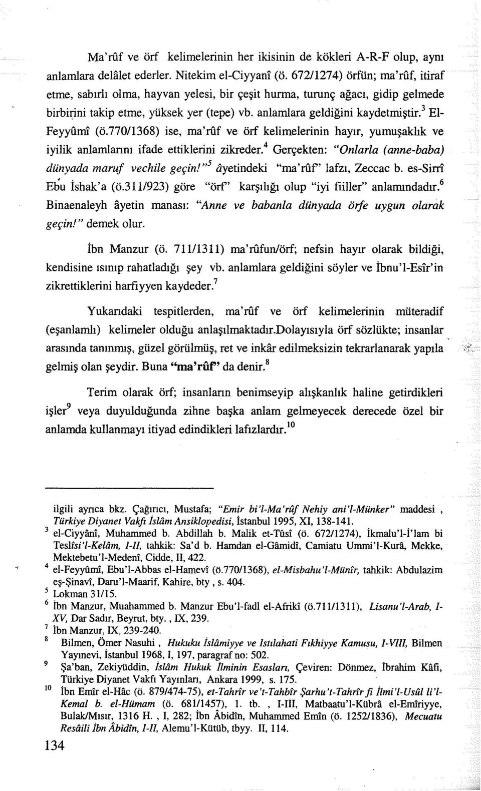 3 El Feyyumi (ö.??0/1368) ise, ma'rfif ve örf kelimelerinin hayır, yumuşaklık ve iyilik anlarnlannı ifade ettiklerini zikreder. 4 Gerçekten: "Onlarla (anne-baba) dünyada maruf vechile geçin!