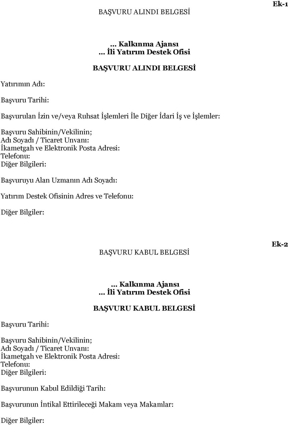 Ofisinin Adres ve Telefonu: Diğer Bilgiler: BAŞVURU KABUL BELGESİ Ek-2 Kalkınma Ajansı İli Yatırım Destek Ofisi BAŞVURU KABUL BELGESİ Başvuru Tarihi: Başvuru Sahibinin/Vekilinin; Adı