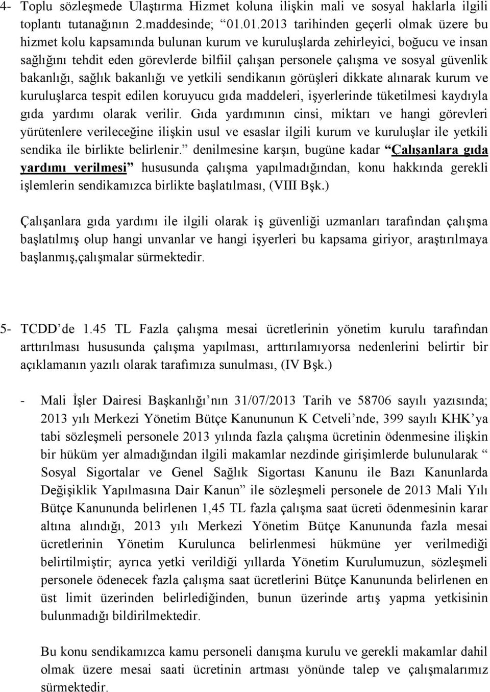 sosyal güvenlik bakanlığı, sağlık bakanlığı ve yetkili sendikanın görüşleri dikkate alınarak kurum ve kuruluşlarca tespit edilen koruyucu gıda maddeleri, işyerlerinde tüketilmesi kaydıyla gıda