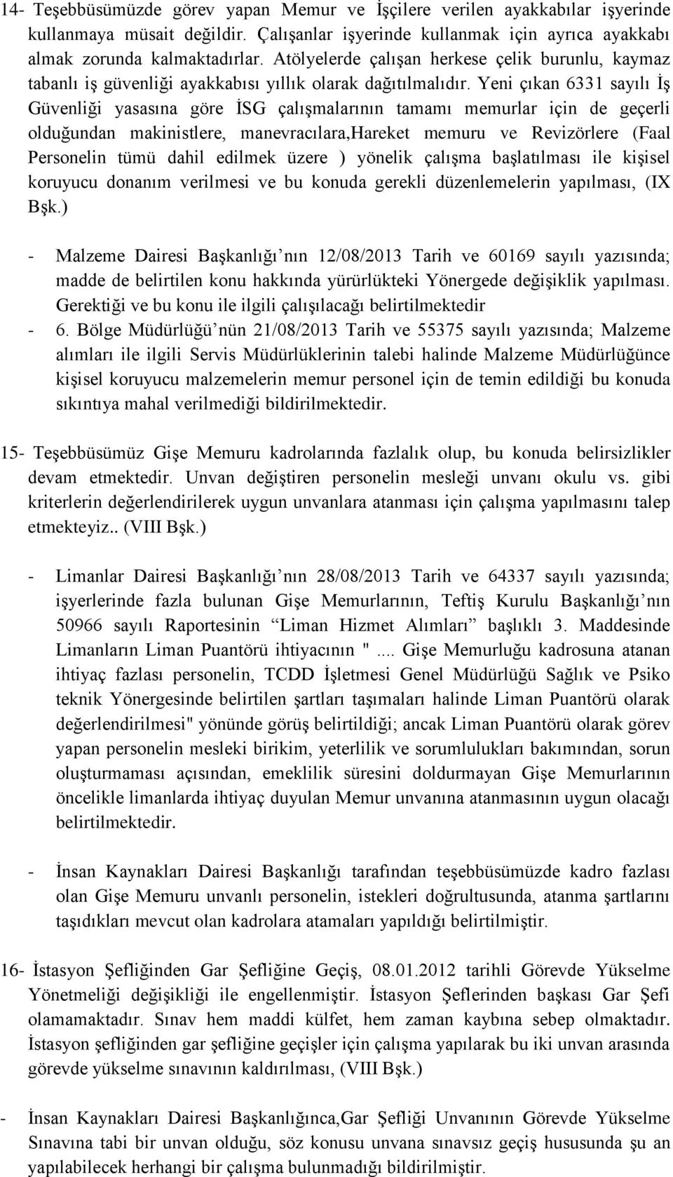 Yeni çıkan 6331 sayılı İş Güvenliği yasasına göre İSG çalışmalarının tamamı memurlar için de geçerli olduğundan makinistlere, manevracılara,hareket memuru ve Revizörlere (Faal Personelin tümü dahil