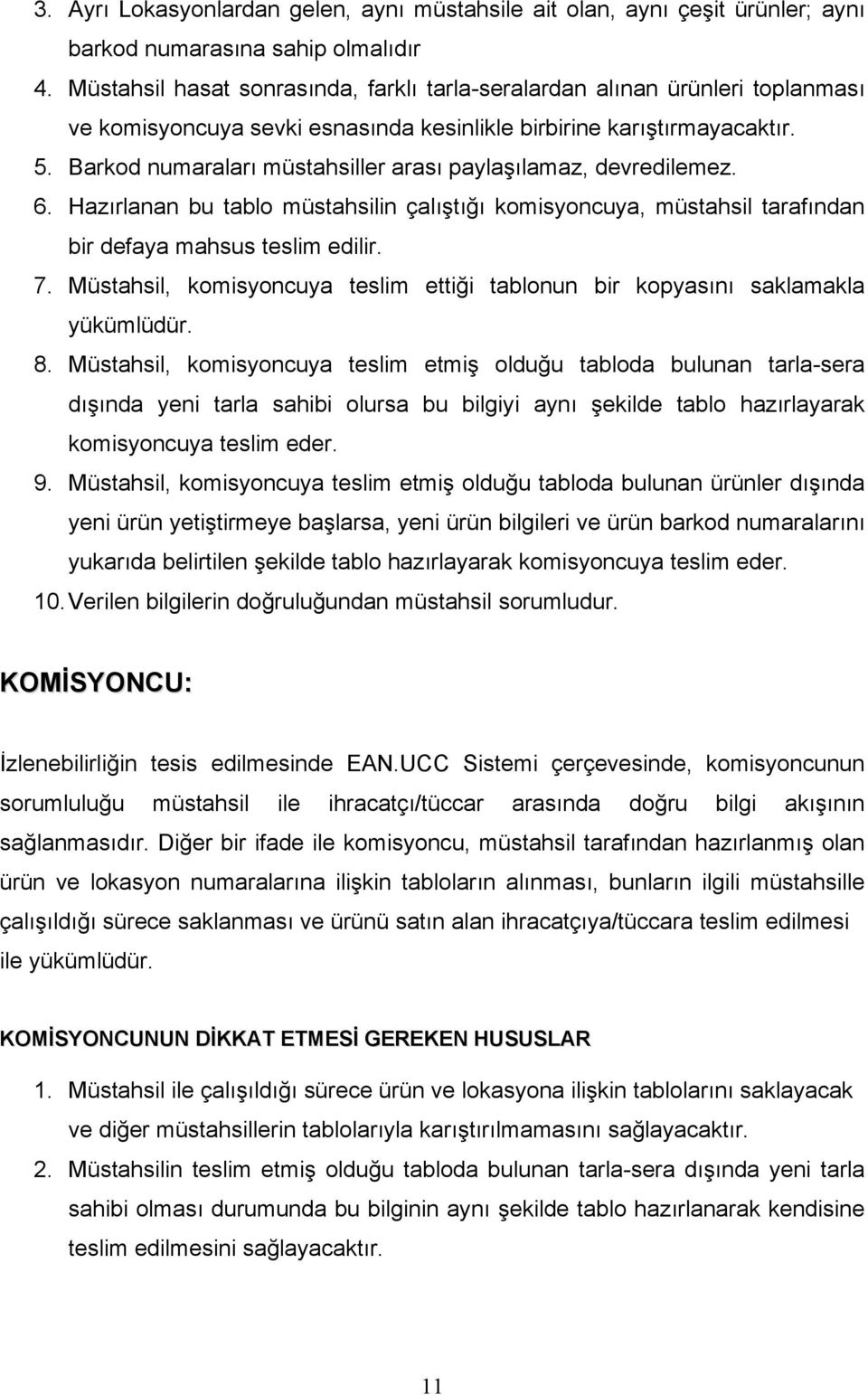 Barkod numaraları müstahsiller arası paylaşılamaz, devredilemez. 6. Hazırlanan bu tablo müstahsilin çalıştığı komisyoncuya, müstahsil tarafından bir defaya mahsus teslim edilir. 7.