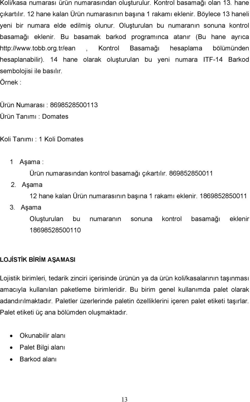 tr/ean, Kontrol Basamağı hesaplama bölümünden hesaplanabilir). 14 hane olarak oluşturulan bu yeni numara ITF-14 Barkod sembolojisi ile basılır.