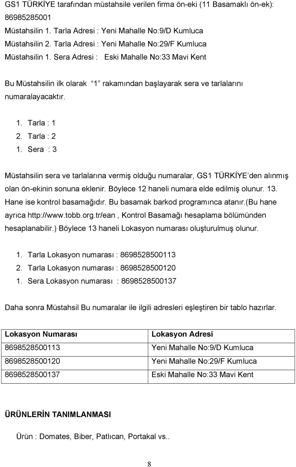 Tarla : 2 1. Sera : 3 Müstahsilin sera ve tarlalarına vermiş olduğu numaralar, GS1 TÜRKİYE den alınmış olan ön-ekinin sonuna eklenir. Böylece 12 haneli numara elde edilmiş olunur. 13.