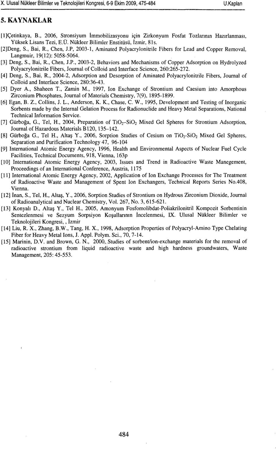 [4] Deng, S., Bai, R., 2004-2, Adsorption and Desorption of Aminated Polyacrylonitrile Fibers, Journal of Colloid and Interface Science, 280:36-43. [5] Dyer A., Shaheen T., Zamin M.