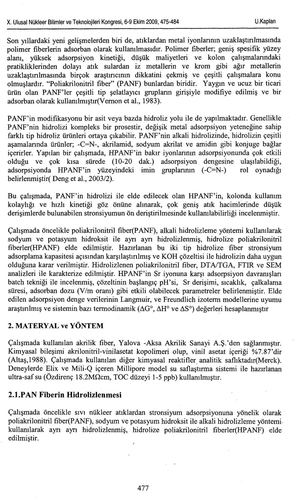 metallerin uzaklaştırılmasında birçok araştırıcının dikkatini çekmiş ve çeşitli çalışmalara konu olmuşlardır. "Poliakrilonitril fiber" (PANF) bunlardan biridir.