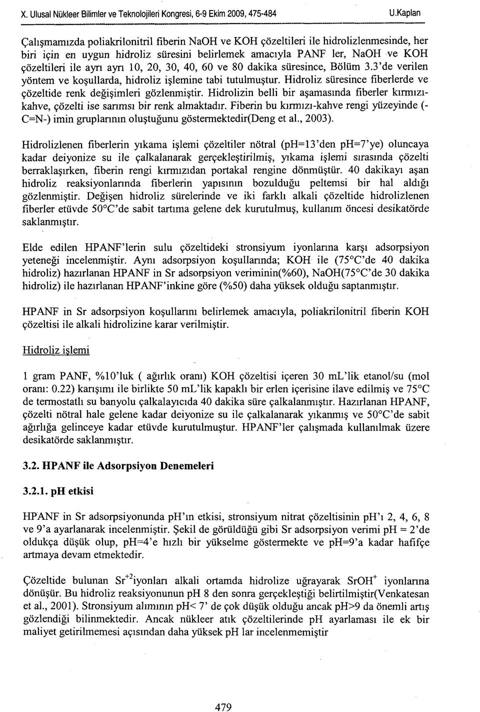 Hidrolizin belli bir aşamasında fiberler kırmızıkahve, çözelti ise sarımsı bir renk almaktadır. Fiberin bu kırmızı-kahve rengi yüzeyinde (- C=N-) imin gruplarının oluştuğunu göstermektedir(deng et al.