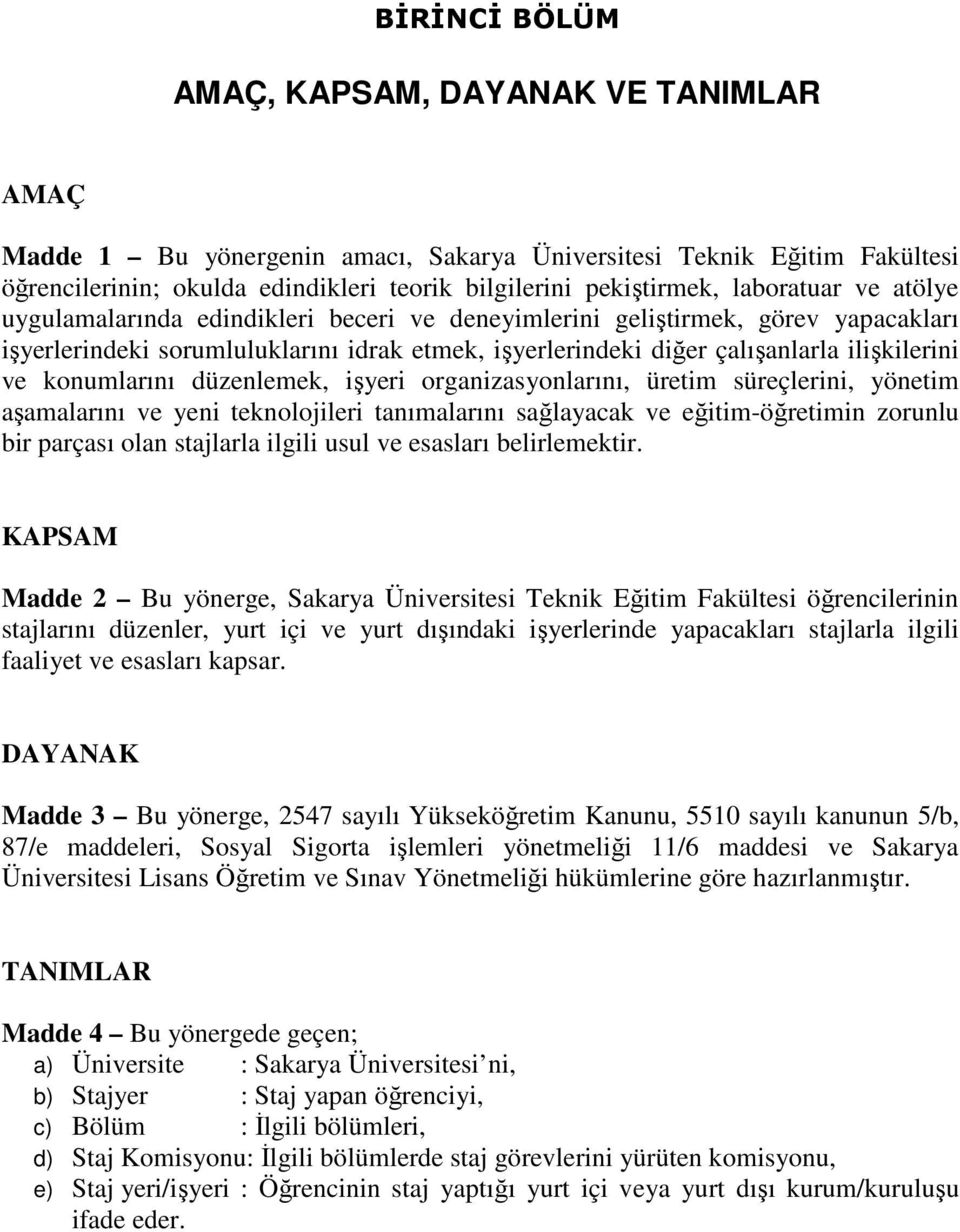 konumlarını düzenlemek, işyeri organizasyonlarını, üretim süreçlerini, yönetim aşamalarını ve yeni teknolojileri tanımalarını sağlayacak ve eğitim-öğretimin zorunlu bir parçası olan stajlarla ilgili