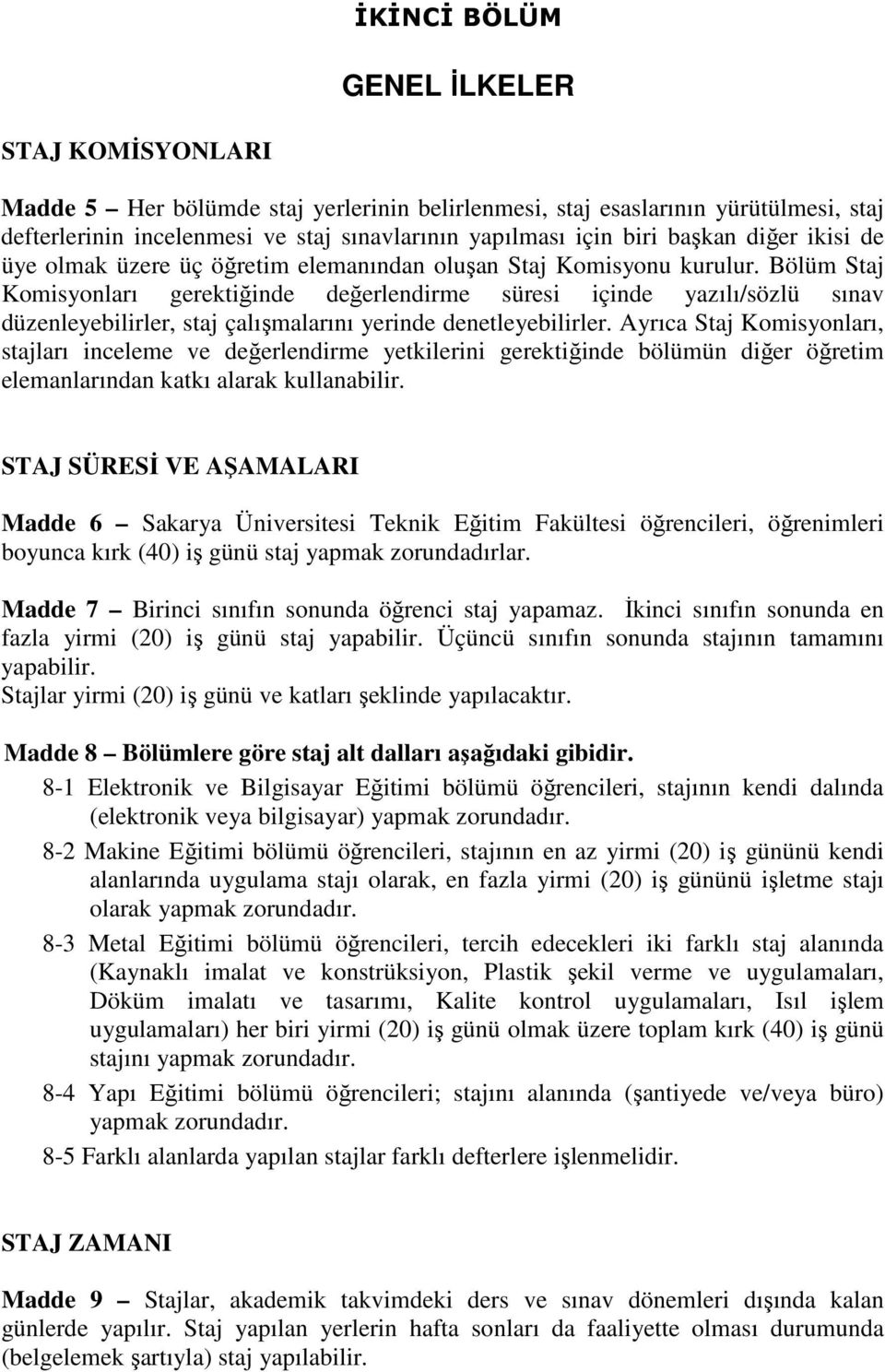 Bölüm Staj Komisyonları gerektiğinde değerlendirme süresi içinde yazılı/sözlü sınav düzenleyebilirler, staj çalışmalarını yerinde denetleyebilirler.