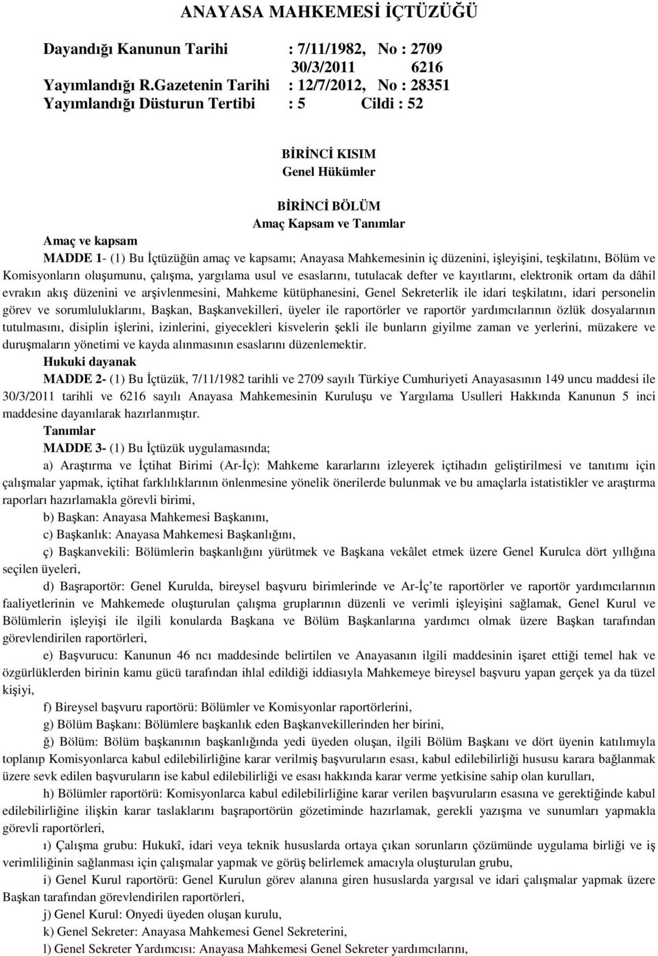 ve kapsamı; Anayasa Mahkemesinin iç düzenini, işleyişini, teşkilatını, Bölüm ve Komisyonların oluşumunu, çalışma, yargılama usul ve esaslarını, tutulacak defter ve kayıtlarını, elektronik ortam da