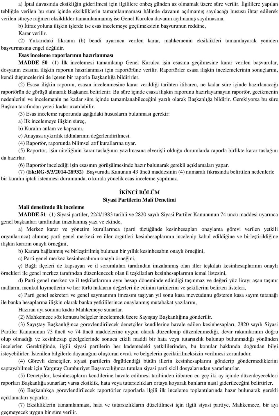 Kurulca davanın açılmamış sayılmasına, b) İtiraz yoluna ilişkin işlerde ise esas incelemeye geçilmeksizin başvurunun reddine, Karar verilir.