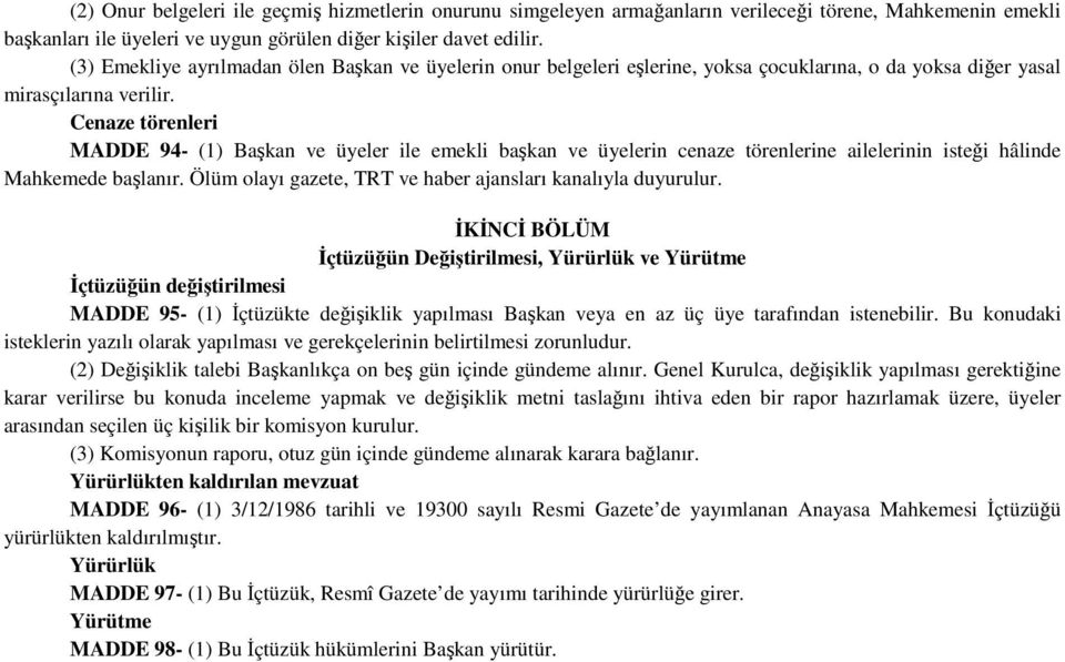 Cenaze törenleri MADDE 94- (1) Başkan ve üyeler ile emekli başkan ve üyelerin cenaze törenlerine ailelerinin isteği hâlinde Mahkemede başlanır.