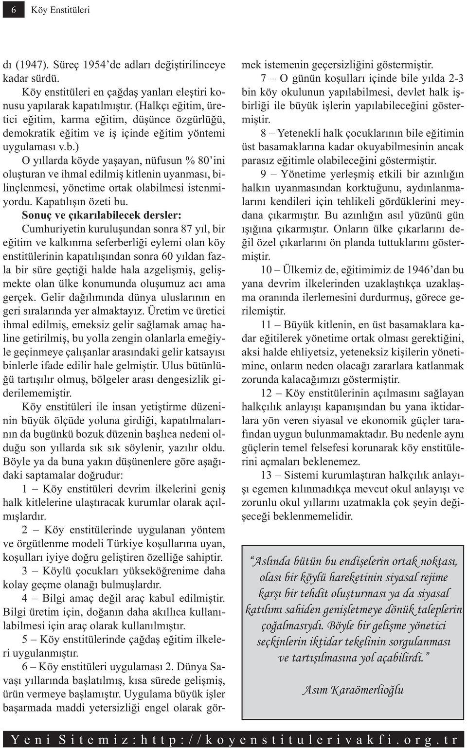 ) O y llarda köyde ya ayan, nüfusun % 80 ini olu turan ve ihmal edilmi kitlenin uyanmas, bilinçlenmesi, yönetime ortak olabilmesi istenmiyordu. Kapat l n özeti bu.