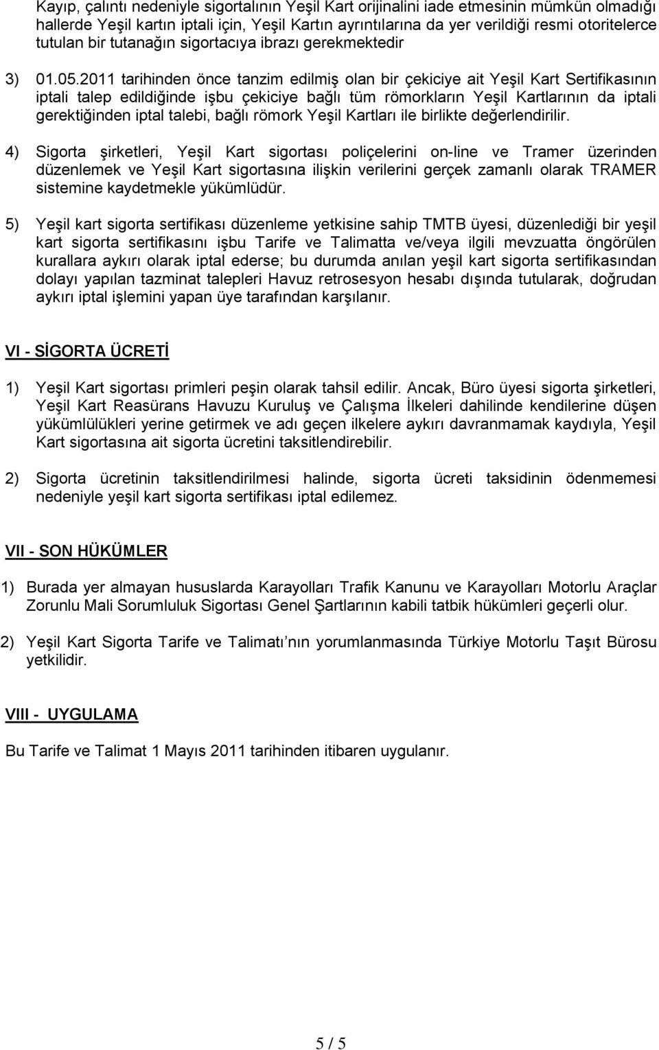 2011 tarihinden önce tanzim edilmiş olan bir çekiciye ait Yeşil Kart Sertifikasının iptali talep edildiğinde işbu çekiciye bağlı tüm römorkların Yeşil Kartlarının da iptali gerektiğinden iptal