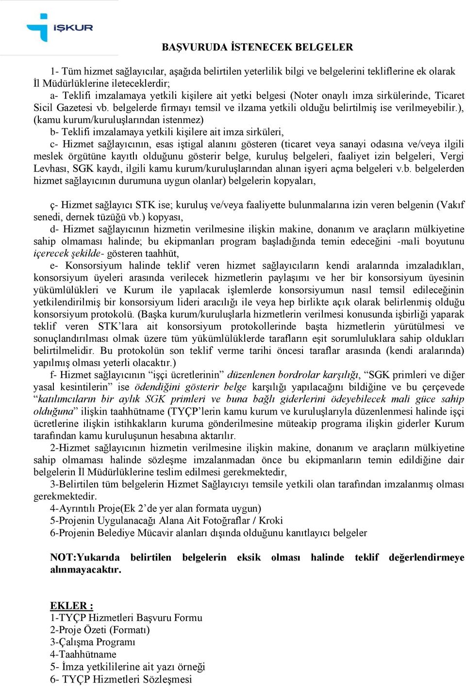 ), (kamu kurum/kuruluşlarından istenmez) b- Teklifi imzalamaya yetkili kişilere ait imza sirküleri, c- Hizmet sağlayıcının, esas iştigal alanını gösteren (ticaret veya sanayi odasına ve/veya ilgili